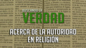 Acerca de la Autoridad en Religion | BUSCANDO LA VERDAD