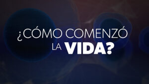 ¿Cómo Comenzó la Vida? | EVIDENCIAS DE DIOS