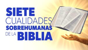 Siete Cualidades Sobrehumanas de la Biblia | EVIDENCIAS DE DIOS