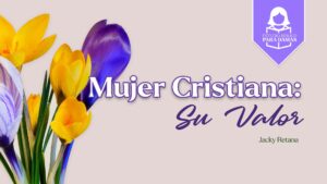 La Mujer Cristiana: Su Valor